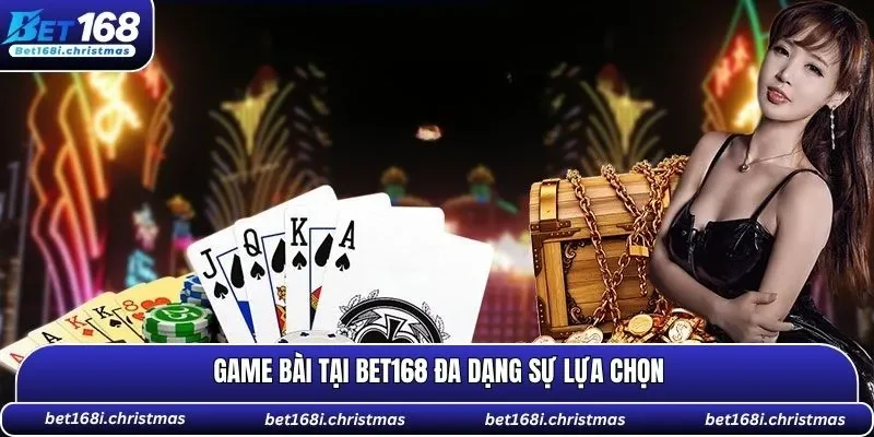 Game bài tại BET168 đa dạng sự lựa chọn
