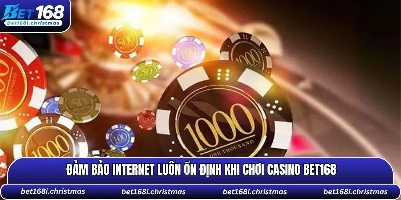 Đảm bảo internet luôn ổn định khi chơi casino BET168
