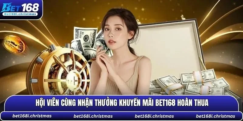 Hội viên cùng nhận thưởng khuyến mãi BET168 hoàn thua
