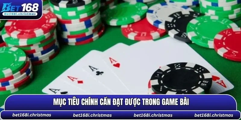 Mục tiêu chính cần đạt được trong game bài