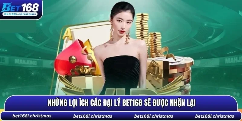 Những lợi ích các đại lý BET168 sẽ được nhận lại